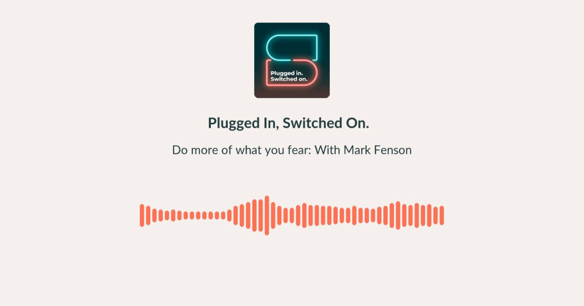 Plugged In, Switched On. Do More of What You Fear: with Mark Fenson