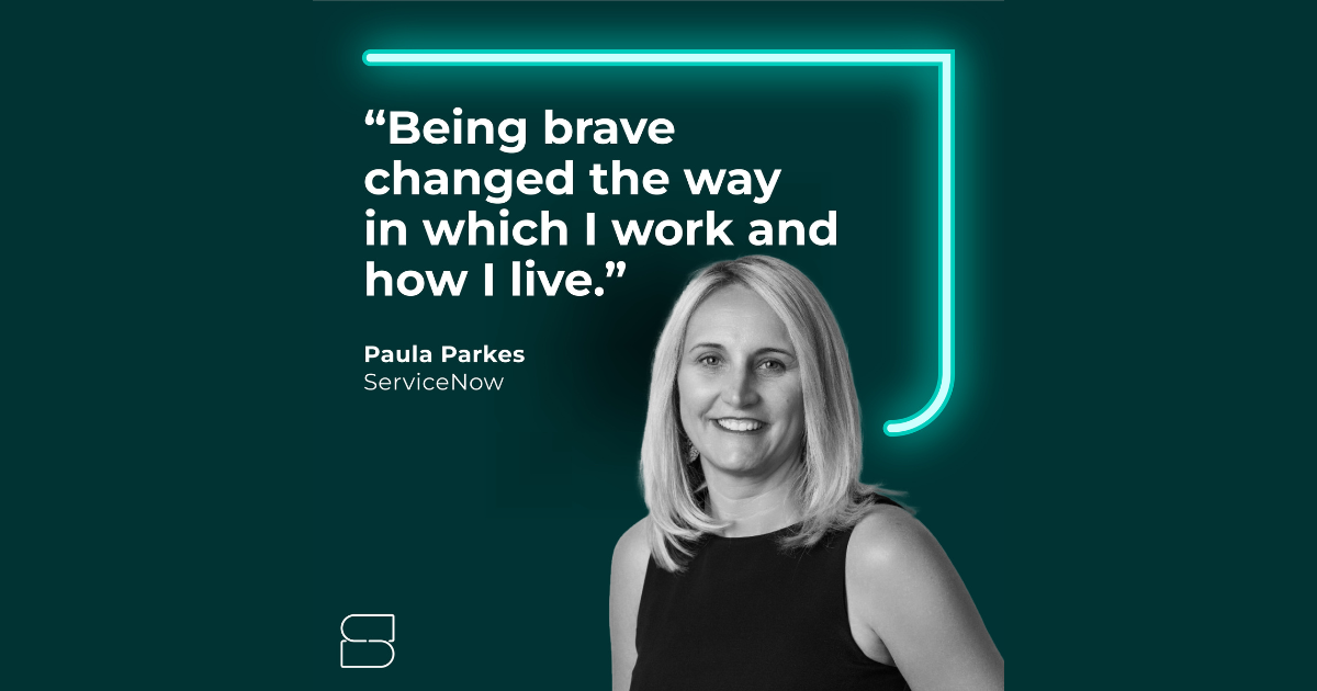 Being brave changed the way in which I work and how I live. - Paula Parkes